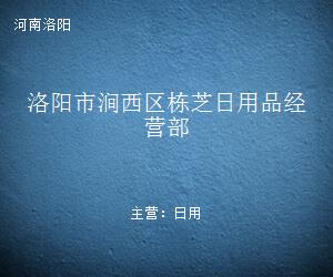 洛阳市涧西区栋芝日用品经营部 社区生活中的便利守护者